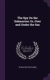 The Spy On the Submarine; Or, Over and Under the Sea