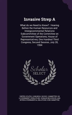 Invasive Strep a: What Do We Need to Know?: Hearing Before the Human Resources and Intergovernmental Relations Subcommittee of the Commi