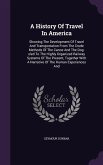 A History of Travel in America: Showing the Development of Travel and Transportation from the Crude Methods of the Canoe and the Dog-Sled to the Hig