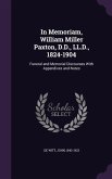 In Memoriam, William Miller Paxton, D.D., LL.D., 1824-1904: Funeral and Memorial Discourses with Appendixes and Notes