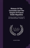 History of the Consulate and the Empire of France Under Napoleon: Forming a Sequel to the History of the French Revolution., Volumes 1-2