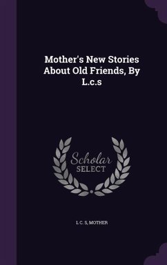 Mother's New Stories about Old Friends, by L.C.S - S, L. C.; Mother