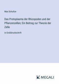 Das Protoplasma der Rhizopoden und der Pflanzenzellen; Ein Beitrag zur Theorie der Zelle - Schultze, Max