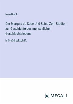 Der Marquis de Sade Und Seine Zeit; Studien zur Geschichte des menschlichen Geschlechtslebens - Bloch, Iwan