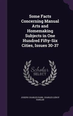 Some Facts Concerning Manual Arts and Homemaking Subjects in One Hundred Fifty-Six Cities, Issues 30-37 - Park, Joseph Charles; Harlan, Charles Leroy