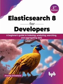 Elasticsearch 8 for Developers: A Beginner's Guide to Indexing, Analyzing, Searching, and Aggregating Data - 2nd Edition (eBook, ePUB) - Srivastava, Anurag