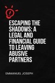 Escaping the Shadows: A Legal and Financial Guide to Leaving Abusive Partners: A Legal and Financial Guide to Leaving Abusive Partners