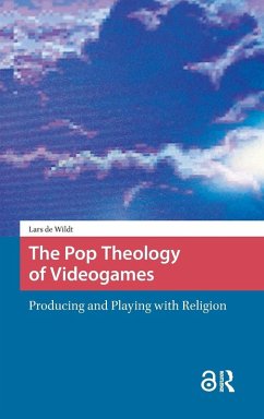 The Pop Theology of Videogames - Wildt, Lars de The Pop Theology of Videogames - Wildt, Lars de