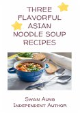 Three Flavorful Asian Noodle Soup Recipes (eBook, ePUB)