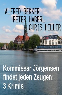 Kommissar Jörgensen findet jeden Zeugen: 3 Krimis (eBook, ePUB) - Bekker, Alfred; Haberl, Peter; Heller, Chris