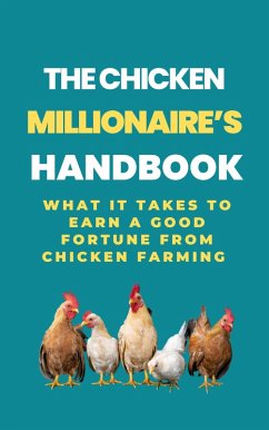 Cover The Chicken Millionaire's Handbook: What It Takes To Earn A Good Fortune From Chicken Farming (eBook, ePUB)