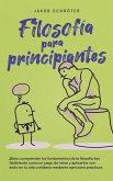 Filosofía para principiantes Cómo comprender los fundamentos de la filosofía tan fácilmente como un juego de niños y aplicarlos con éxito en tu vida cotidiana mediante ejercicios prácticos. (eBook, ePUB)