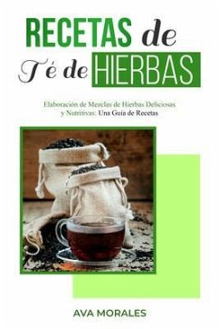 Recetas de Té de Hierbas: Elaboración de Mezclas de Hierbas Deliciosas y Nutritivas (eBook, ePUB) - Morales, Ava