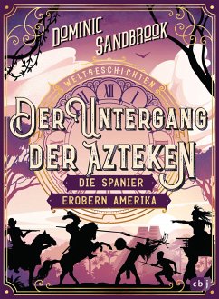 Der Untergang der Azteken: Die Spanier erobern Amerika / Weltgeschichte(n) Bd.7 - Sandbrook, Dominic