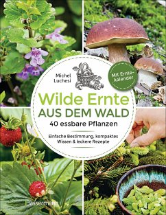 Wilde Ernte aus dem Wald - 40 essbare Pflanzen - einfache Bestimmung, kompaktes Wissen und leckere Rezepte - Luchesi, Michel