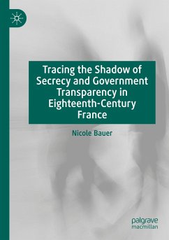 Tracing the Shadow of Secrecy and Government Transparency in Eighteenth-Century France - Bauer, Nicole