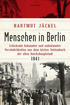 Menschen in Berlin. Schicksale bekannter und unbekannter Persönlichkeiten aus dem letzten Telefonbuch der alten Reichshauptstadt 1941 - Jäckel, Hartmut