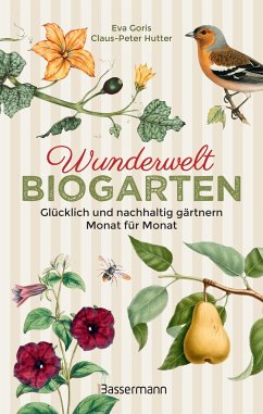 Wunderwelt Biogarten. Glücklich und nachhaltig gärtnern - Monat für Monat - Goris, Eva;Hutter, Claus-Peter