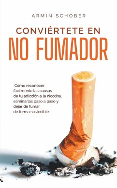 Conviértete en no fumador Cómo reconocer fácilmente las causas de tu adicción a la nicotina, eliminarlas paso a paso y dejar de fumar de forma sostenible - Schober, Armin