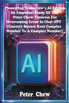 Pioneering Tomorrow's AI System . An Empirical Study Of The Peter Chew Theorem For Overcoming Error In Chat GPT [Convert Square Root Complex Number To A Complex Number] - Chew, Peter
