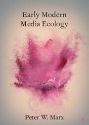 Early Modern Media Ecology - Marx, Peter W. (University of Cologne)