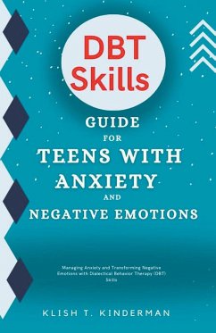 DBT Skills Guide for Teens with Anxiety and Negative Emotions - Kinderman, Klish T.