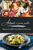 Antipasti e primi piatti della cucina italiana autentica Antipasti e primi piatti della cucina italiana autentica