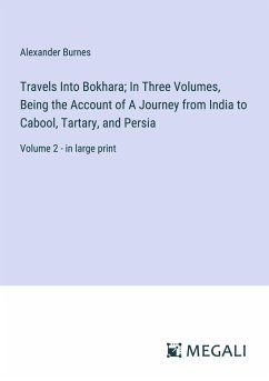 Travels Into Bokhara; In Three Volumes, Being the Account of A Journey from India to Cabool, Tartary, and Persia - Burnes, Alexander