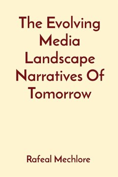 The Evolving Media Landscape Narratives Of Tomorrow - Mechlore, Rafeal