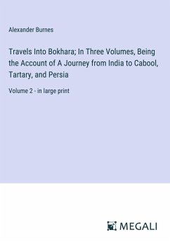 Travels Into Bokhara; In Three Volumes, Being the Account of A Journey from India to Cabool, Tartary, and Persia - Burnes, Alexander