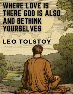 Where Love is There God is Also and Bethink Yourselves - Leo Tolstoy