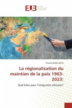 La régionalisation du maintien de la paix 1963-2023: - BASSA BATA, Etienne