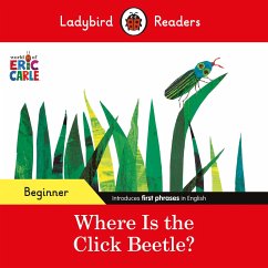 Ladybird Readers Beginner Level - Eric Carle - Where Is the Click Beetle? (ELT Graded Reader) - Carle, Eric; Ladybird