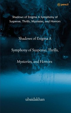 Shadows of Enigma A Symphony of Suspense, Thrills, Mysteries, and Horrors - Ubaidakhan