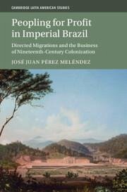 Peopling for Profit in Imperial Brazil - Pérez Meléndez, José Juan