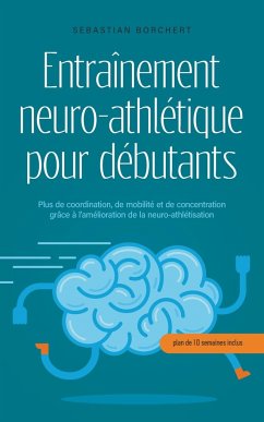 Entraînement neuro-athlétique pour débutants Plus de coordination, de mobilité et de concentration grâce à l'amélioration de la neuro-athlétisation - plan de 10 semaines inclus - Borchert, Sebastian