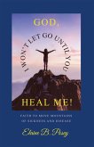 GOD, I WON'T LET GO UNTIL YOU HEAL ME! (eBook, ePUB)