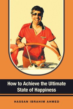 How to Achieve the Ultimate State of Happiness (eBook, ePUB) - Ahmed, Hassan Ibrahim