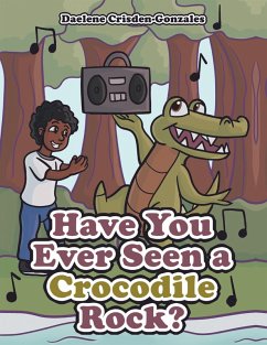 Have You Ever Seen a Crocodile Rock? (eBook, ePUB) - Crisden-Gonzales, Daelene