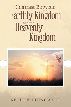 Contrast Between the Earthly Kingdom and the Heavenly Kingdom (eBook, ePUB) - Chingwaru, Arthur