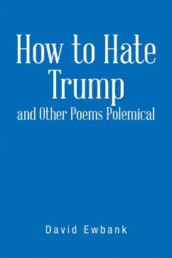 How to Hate Trump and Other Poems Polemical (eBook, ePUB) - Ewbank, David