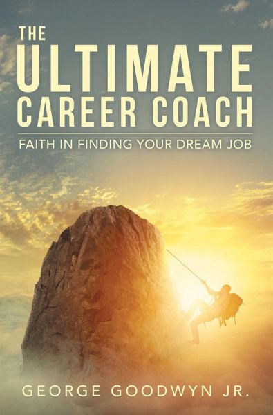 The Ultimate Career Coach Faith In Finding Your Dream Job (eBook, ePUB) The Ultimate Career Coach Faith In Finding Your Dream Job (eBook, ePUB)