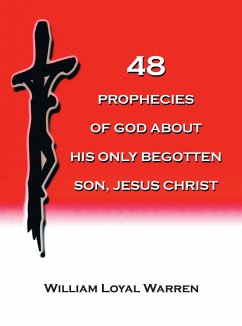 48 PROPHECIES OF GOD ABOUT HIS ONLY BEGOTTEN SON, JESUS CHRIST (eBook, ePUB) 48 PROPHECIES OF GOD ABOUT HIS ONLY BEGOTTEN SON, JESUS CHRIST (eBook, ePUB)