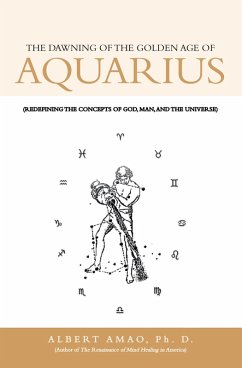 The Dawning of the Golden Age of Aquarius (eBook, ePUB) - Amao Ph. D., Albert