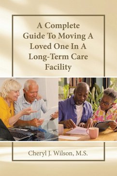 A Complete Guide To Moving A Loved One In A Long-Term Care Facility (eBook, ePUB) - Wilson M. S., Cheryl J.