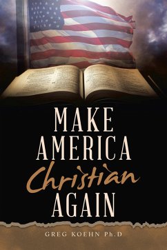 Make America Christian Again (eBook, ePUB) - Koehn Ph. D, Greg