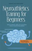 Neuroathletics Training for Beginners More Coordination, Agility and Concentration Thanks to Improved Neuroathletics - Incl. 10-Week Plan For Training in Everyday Life. (eBook, ePUB)