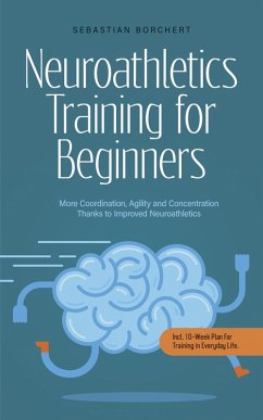 Cover Neuroathletics Training for Beginners More Coordination, Agility and Concentration Thanks to Improved Neuroathletics - Incl. 10-Week Plan For Training in Everyday Life. (eBook, ePUB)