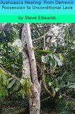 Ayahuasca; From Demonic Possession to Unconditional Love (eBook, ePUB)