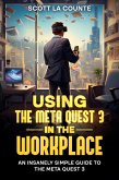 Using the Meta Quest 3 In the Workplace: An Insanely Simple Guide to the Meta Quest 3 (eBook, ePUB)